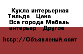 Кукла интерьерная Тильда › Цена ­ 3 000 - Все города Мебель, интерьер » Другое   